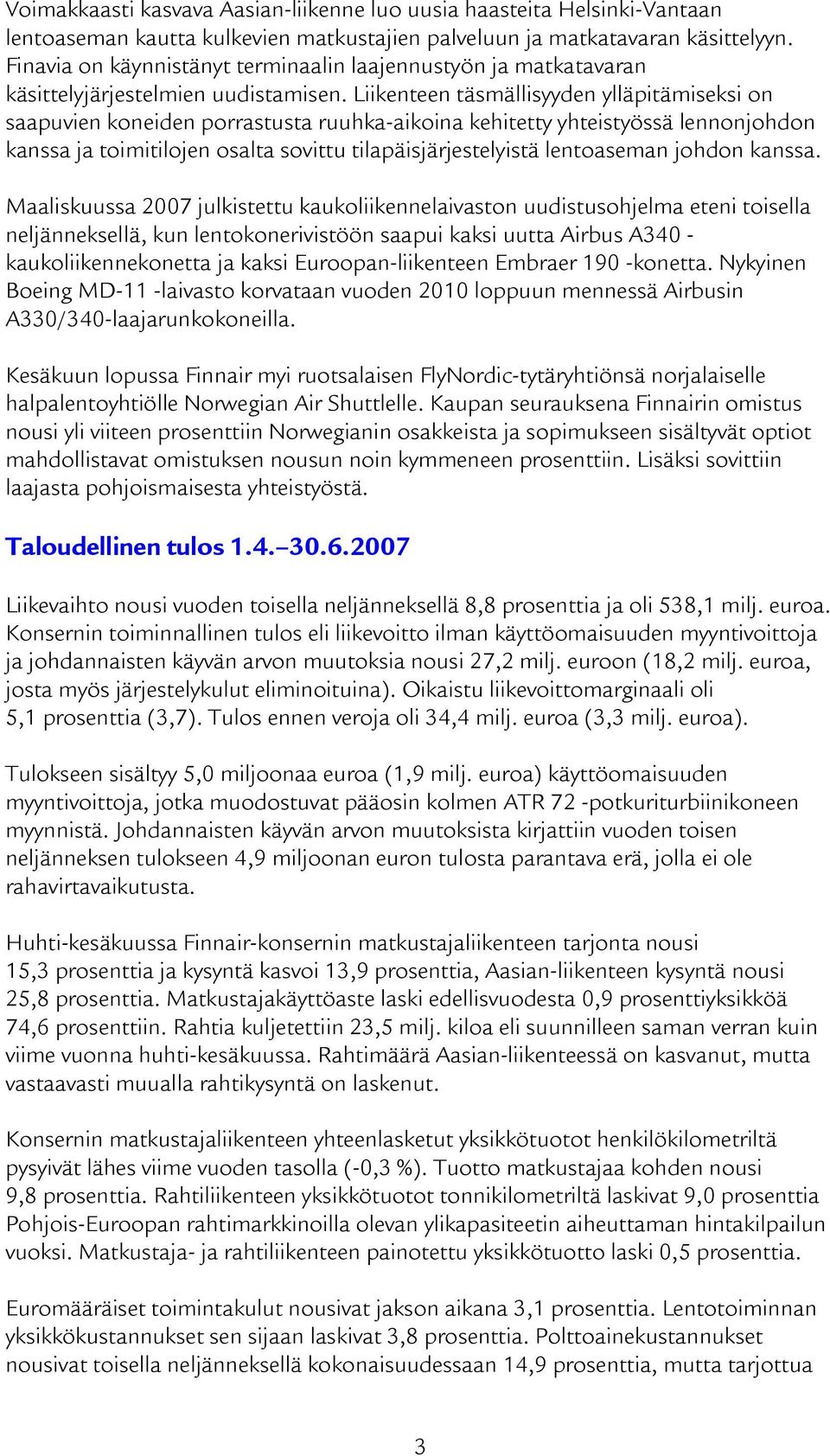 Liikenteen täsmällisyyden ylläpitämiseksi on saapuvien koneiden porrastusta ruuhka-aikoina kehitetty yhteistyössä lennonjohdon kanssa ja toimitilojen osalta sovittu tilapäisjärjestelyistä lentoaseman