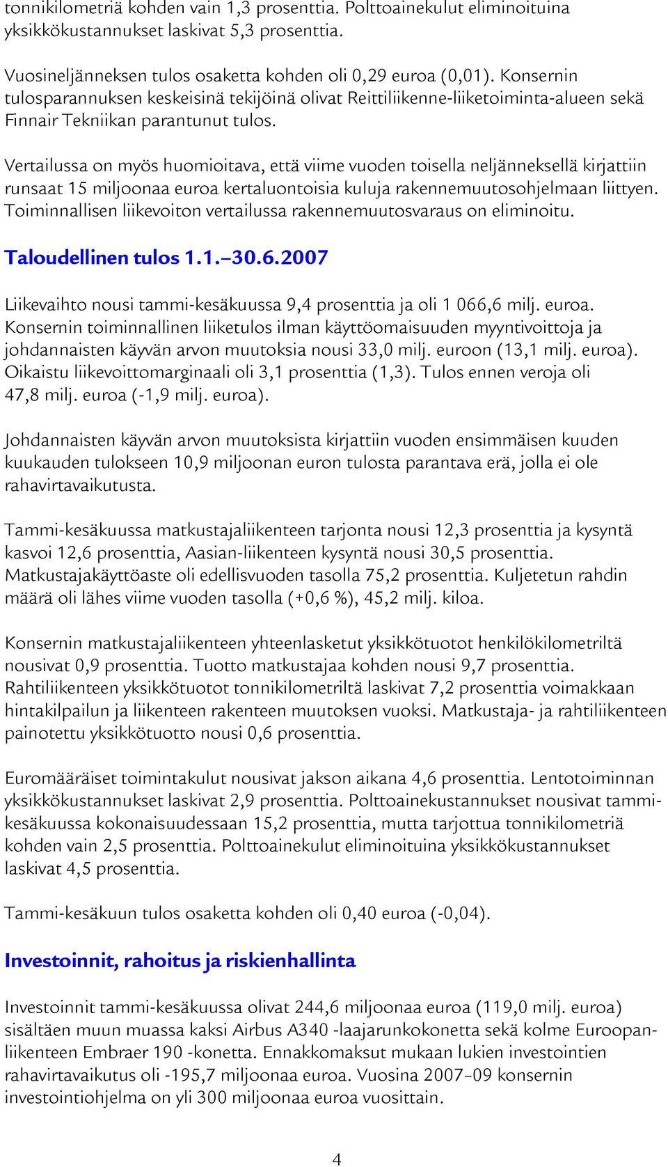 Vertailussa on myös huomioitava, että viime vuoden toisella neljänneksellä kirjattiin runsaat 15 miljoonaa euroa kertaluontoisia kuluja rakennemuutosohjelmaan liittyen.