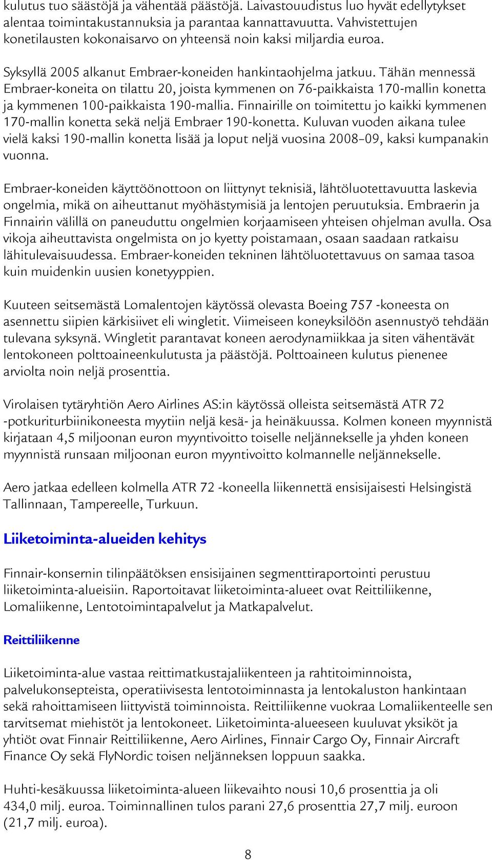 Tähän mennessä Embraer-koneita on tilattu 20, joista kymmenen on 76-paikkaista 170-mallin konetta ja kymmenen 100-paikkaista 190-mallia.