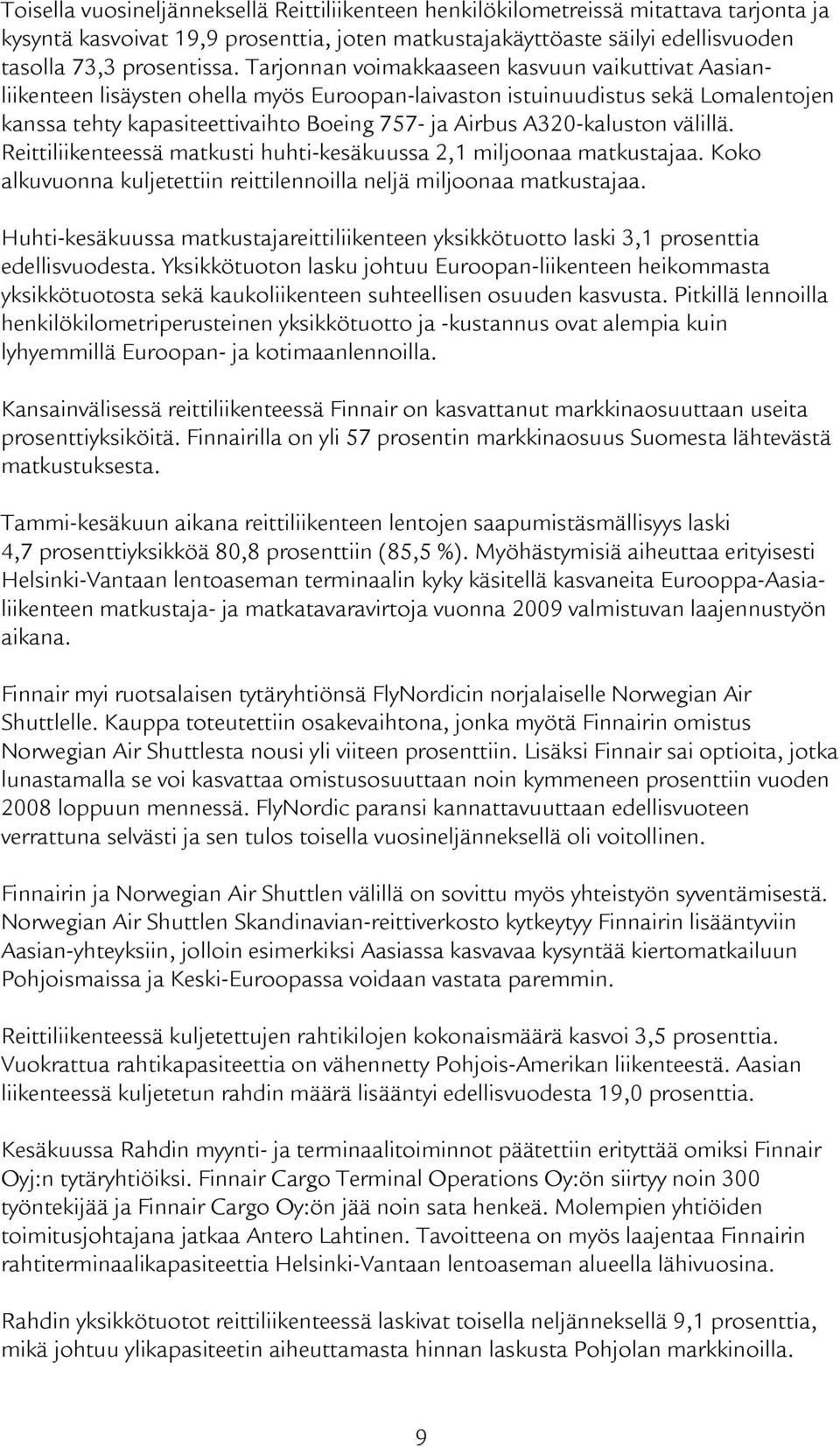 A320-kaluston välillä. Reittiliikenteessä matkusti huhti-kesäkuussa 2,1 miljoonaa matkustajaa. Koko alkuvuonna kuljetettiin reittilennoilla neljä miljoonaa matkustajaa.
