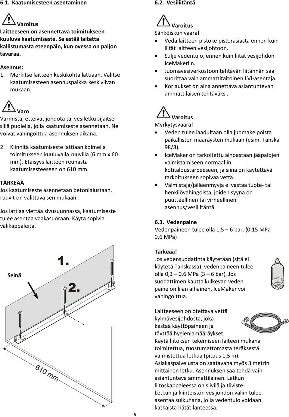 Sulje vedentulo, ennen kuin liität vesijohdon IceMakeriin. Juomavesiverkostoon tehtävän liitännän saa suorittaa vain ammattitaitoinen LVI-asentaja.