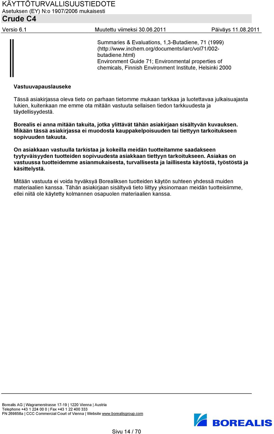 ja luotettavaa julkaisuajasta lukien, kuitenkaan me emme ota mitään vastuuta sellaisen tiedon tarkkuudesta ja täydellisyydestä.