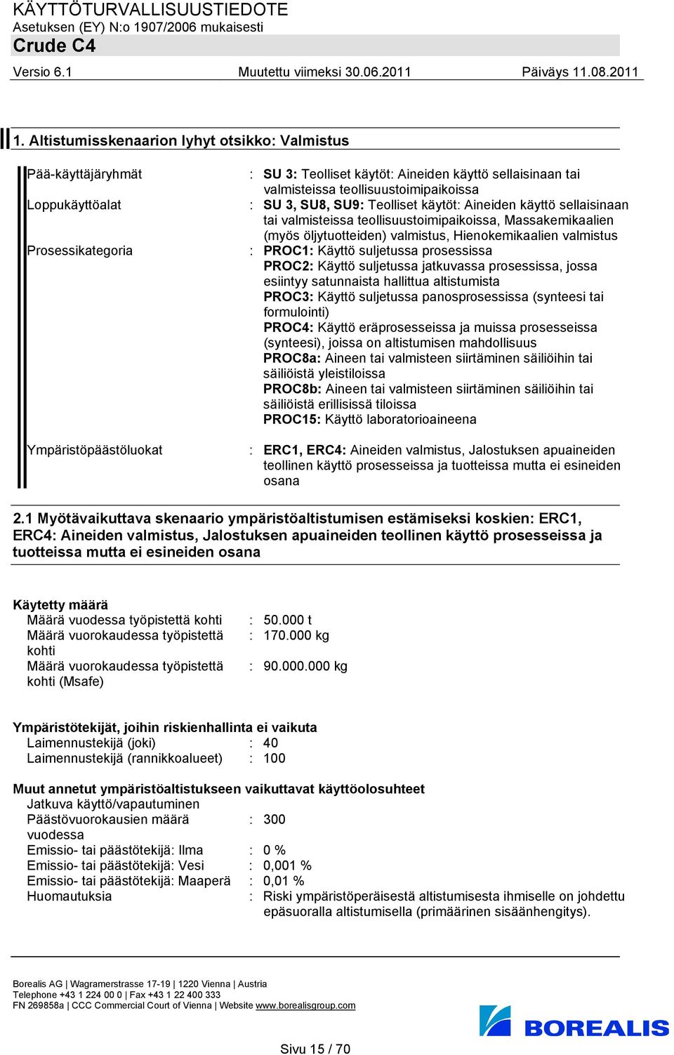 valmistus : PROC1: Käyttö suljetussa prosessissa PROC2: Käyttö suljetussa jatkuvassa prosessissa, jossa esiintyy satunnaista hallittua altistumista PROC3: Käyttö suljetussa panosprosessissa (synteesi