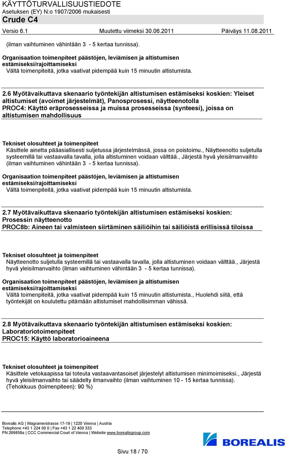 prosesseissa (synteesi), joissa on altistumisen mahdollisuus Käsittele ainetta pääasiallisesti suljetussa järjestelmässä, jossa on poistoimu.