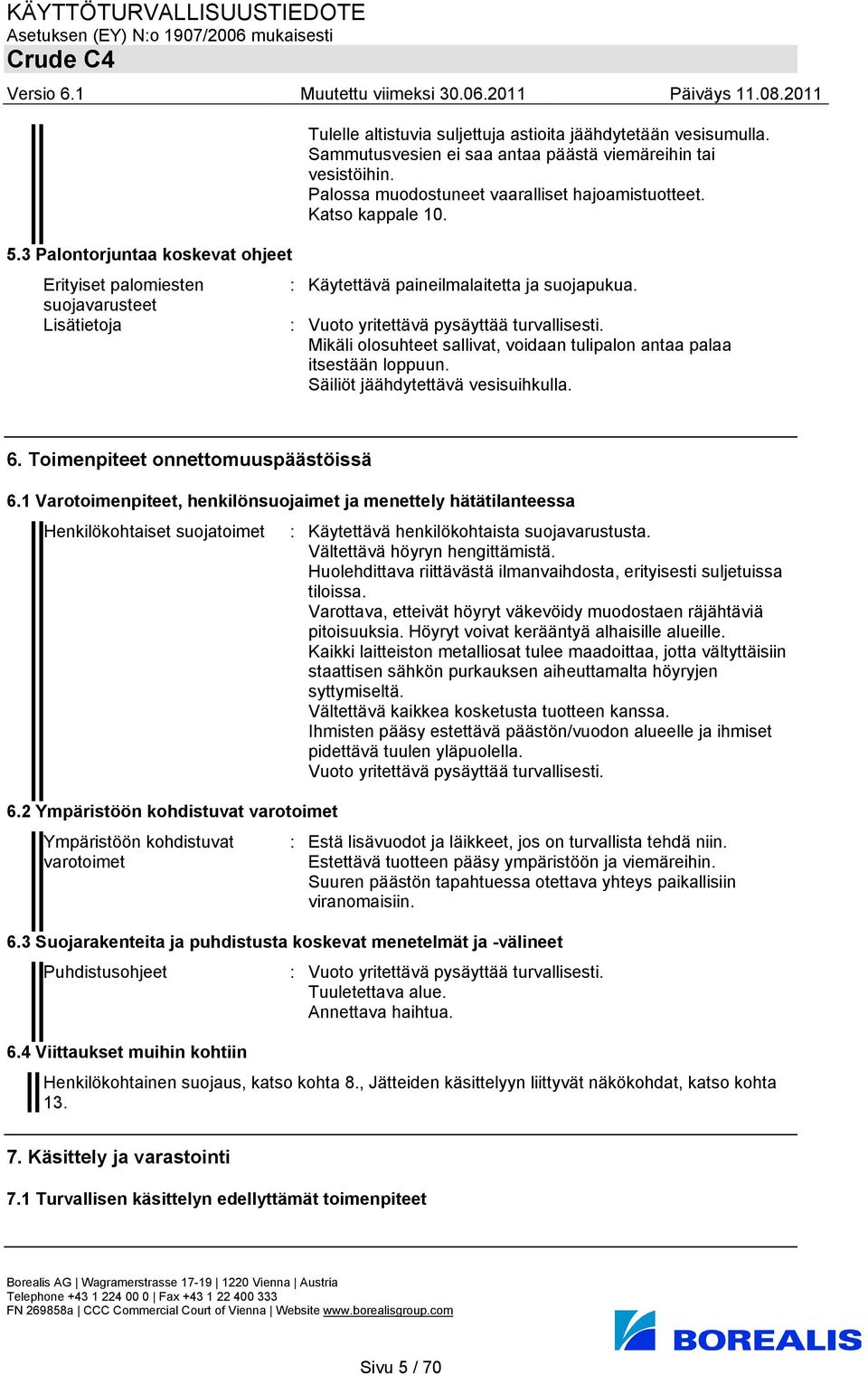 Mikäli olosuhteet sallivat, voidaan tulipalon antaa palaa itsestään loppuun. Säiliöt jäähdytettävä vesisuihkulla. 6. Toimenpiteet onnettomuuspäästöissä 6.