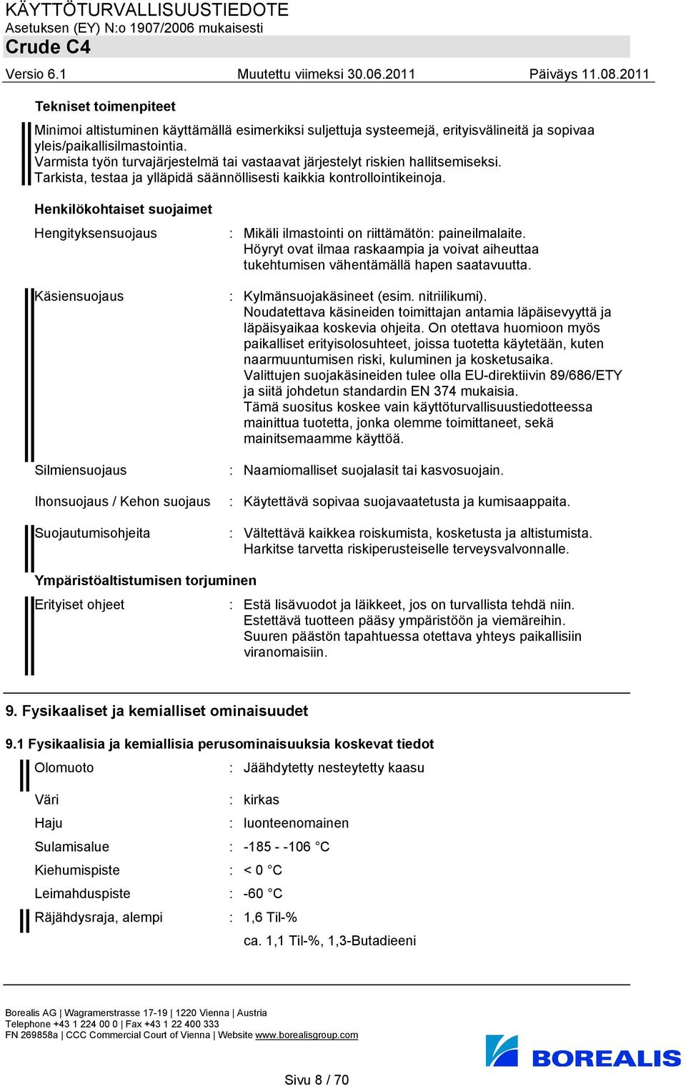 Henkilökohtaiset suojaimet Hengityksensuojaus Käsiensuojaus Silmiensuojaus Ihonsuojaus / Kehon suojaus Suojautumisohjeita : Mikäli ilmastointi on riittämätön: paineilmalaite.