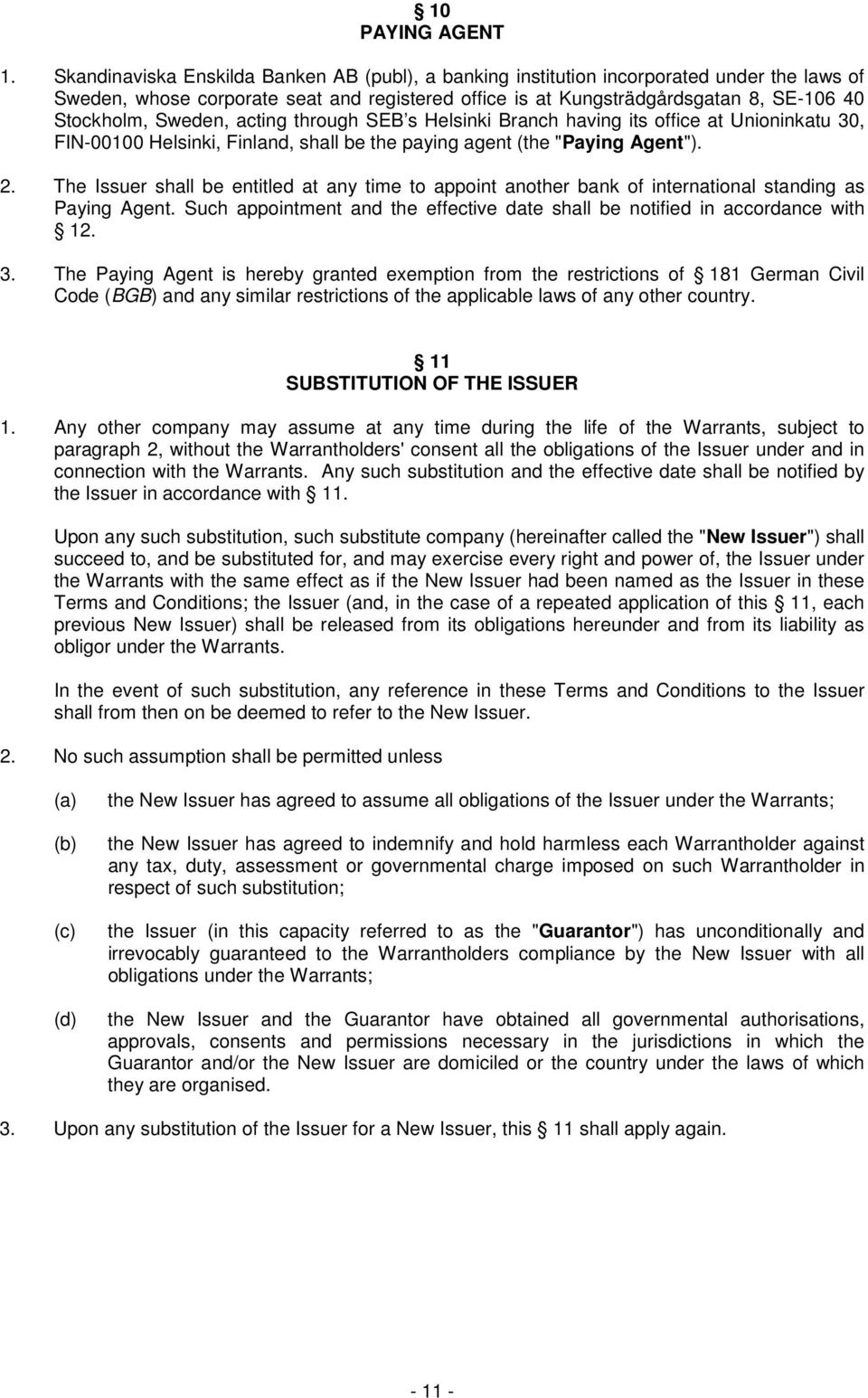 Sweden, acting through SEB s Helsinki Branch having its office at Unioninkatu 30, FIN-00100 Helsinki, Finland, shall be the paying agent (the "Paying Agent"). 2.
