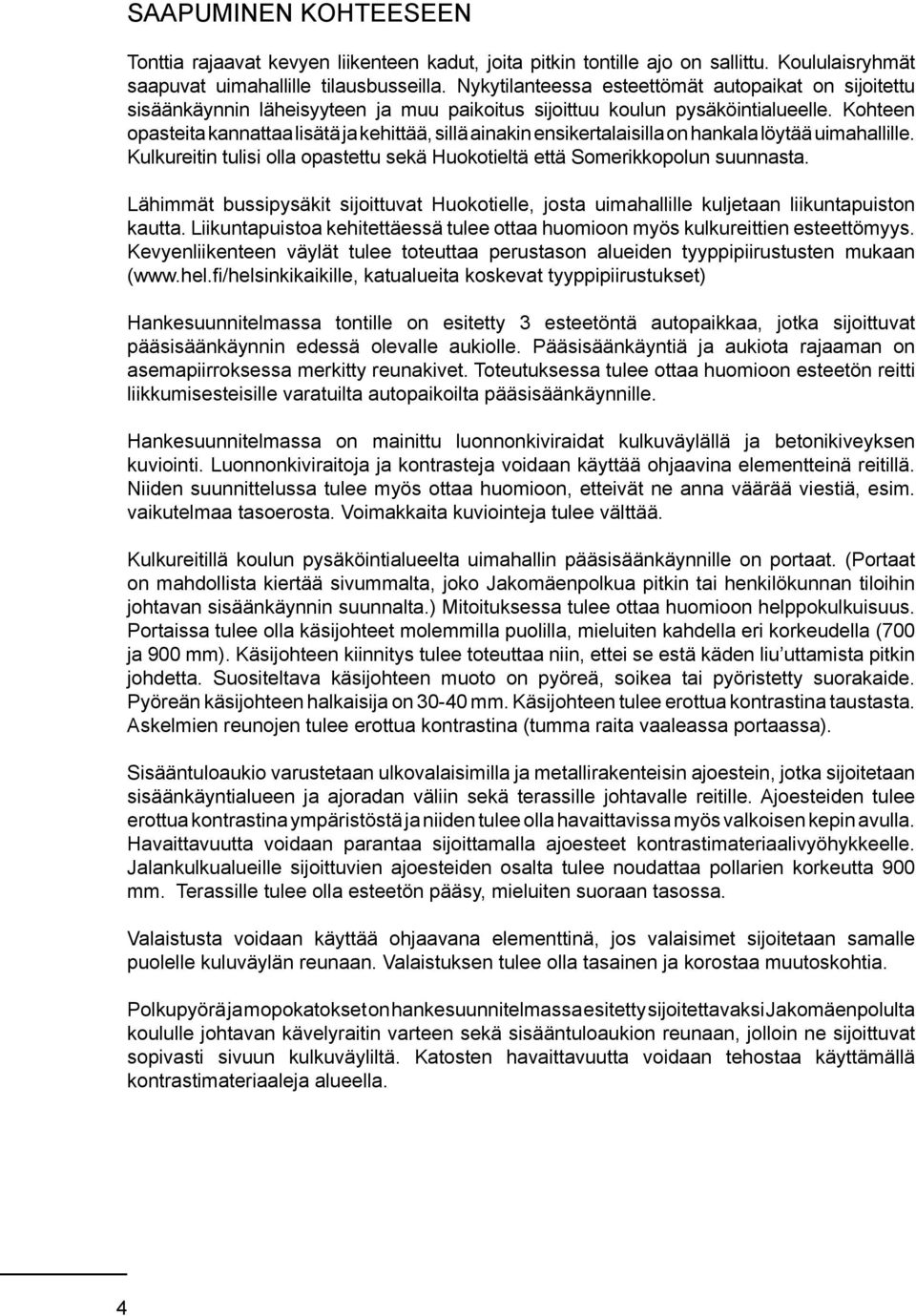 Kohteen opasteita kannattaa lisätä ja kehittää, sillä ainakin ensikertalaisilla on hankala löytää uimahallille. Kulkureitin tulisi olla opastettu sekä Huokotieltä että Somerikkopolun suunnasta.