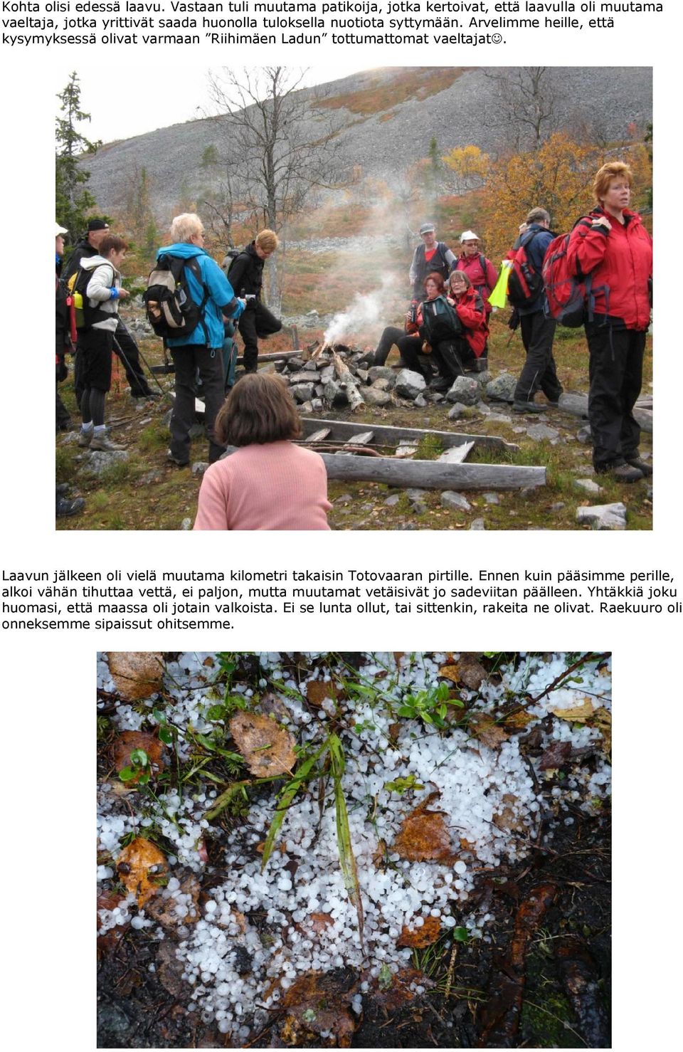 Arvelimme heille, että kysymyksessä olivat varmaan Riihimäen Ladun tottumattomat vaeltajat.