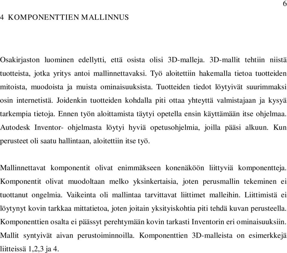 Joidenkin tuotteiden kohdalla piti ottaa yhteyttä valmistajaan ja kysyä tarkempia tietoja. Ennen työn aloittamista täytyi opetella ensin käyttämään itse ohjelmaa.