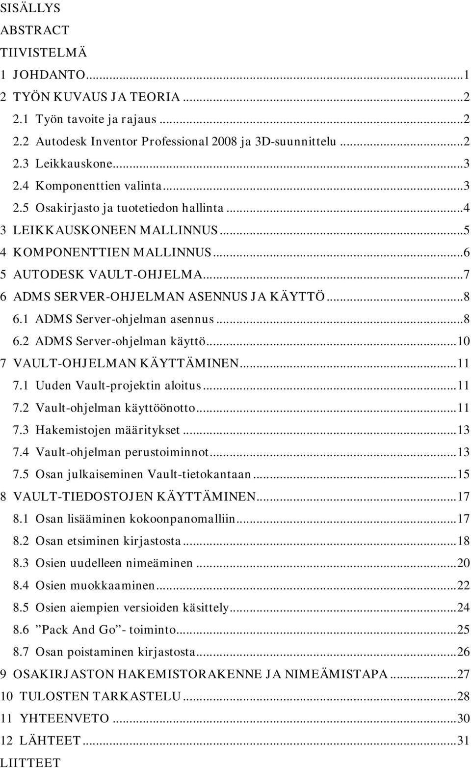 ..7 6 ADMS SERVER-OHJELMAN ASENNUS JA KÄYTTÖ...8 6.1 ADMS Server-ohjelman asennus...8 6.2 ADMS Server-ohjelman käyttö...10 7 VAULT-OHJELMAN KÄYTTÄMINEN...11 7.1 Uuden Vault-projektin aloitus...11 7.2 Vault-ohjelman käyttöönotto.