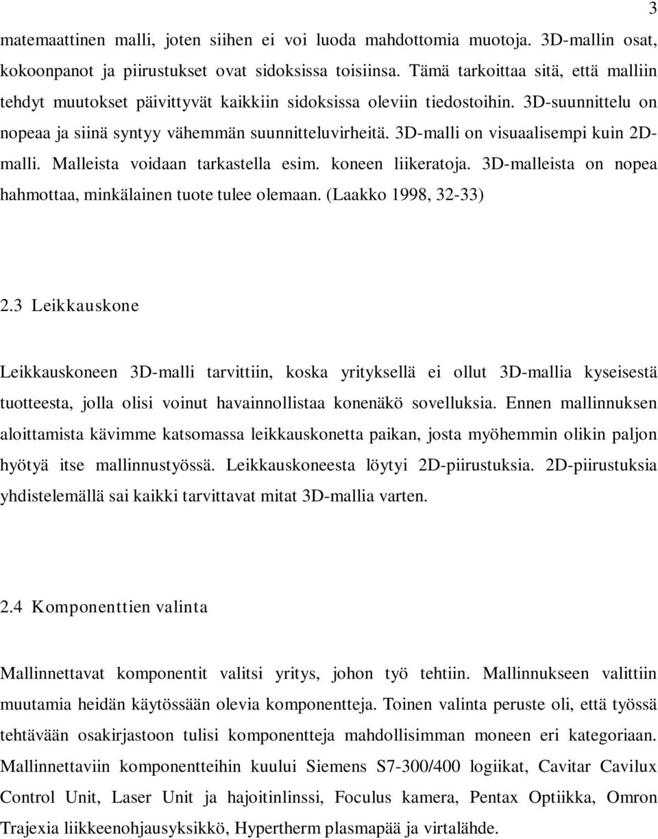 3D-malli on visuaalisempi kuin 2Dmalli. Malleista voidaan tarkastella esim. koneen liikeratoja. 3D-malleista on nopea hahmottaa, minkälainen tuote tulee olemaan. (Laakko 1998, 32-33) 2.