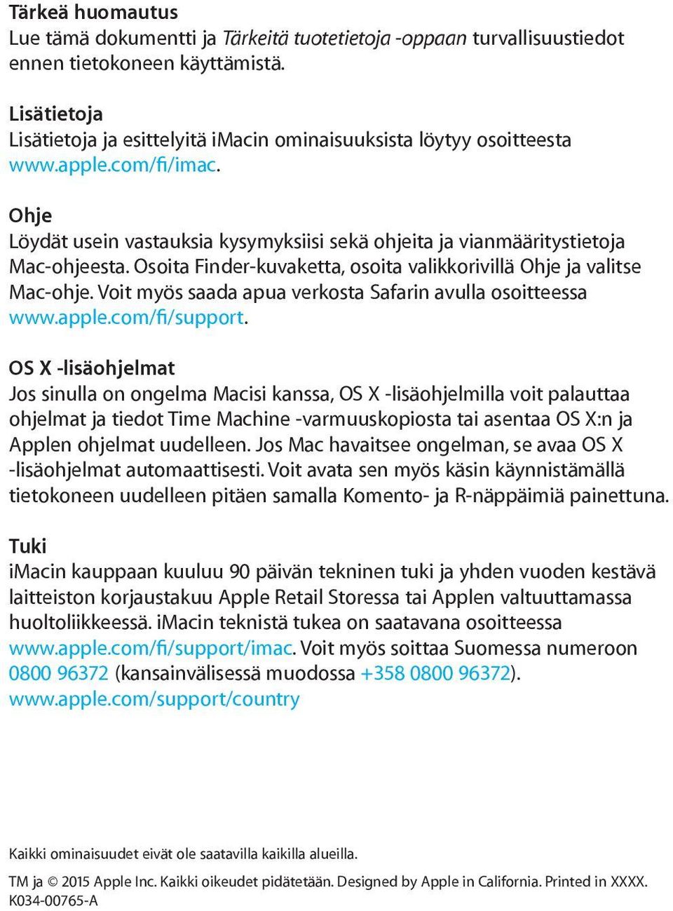 Osoita Finder-kuvaketta, osoita valikkorivillä Ohje ja valitse Mac-ohje. Voit myös saada apua verkosta Safarin avulla osoitteessa www.apple.com/fi/support.