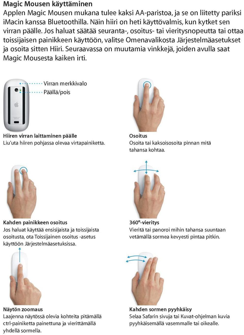 Seuraavassa on muutamia vinkkejä, joiden avulla saat Magic Mousesta kaiken irti. Virran merkkivalo Päällä/pois Hiiren virran laittaminen päälle Liu'uta hiiren pohjassa olevaa virtapainiketta.