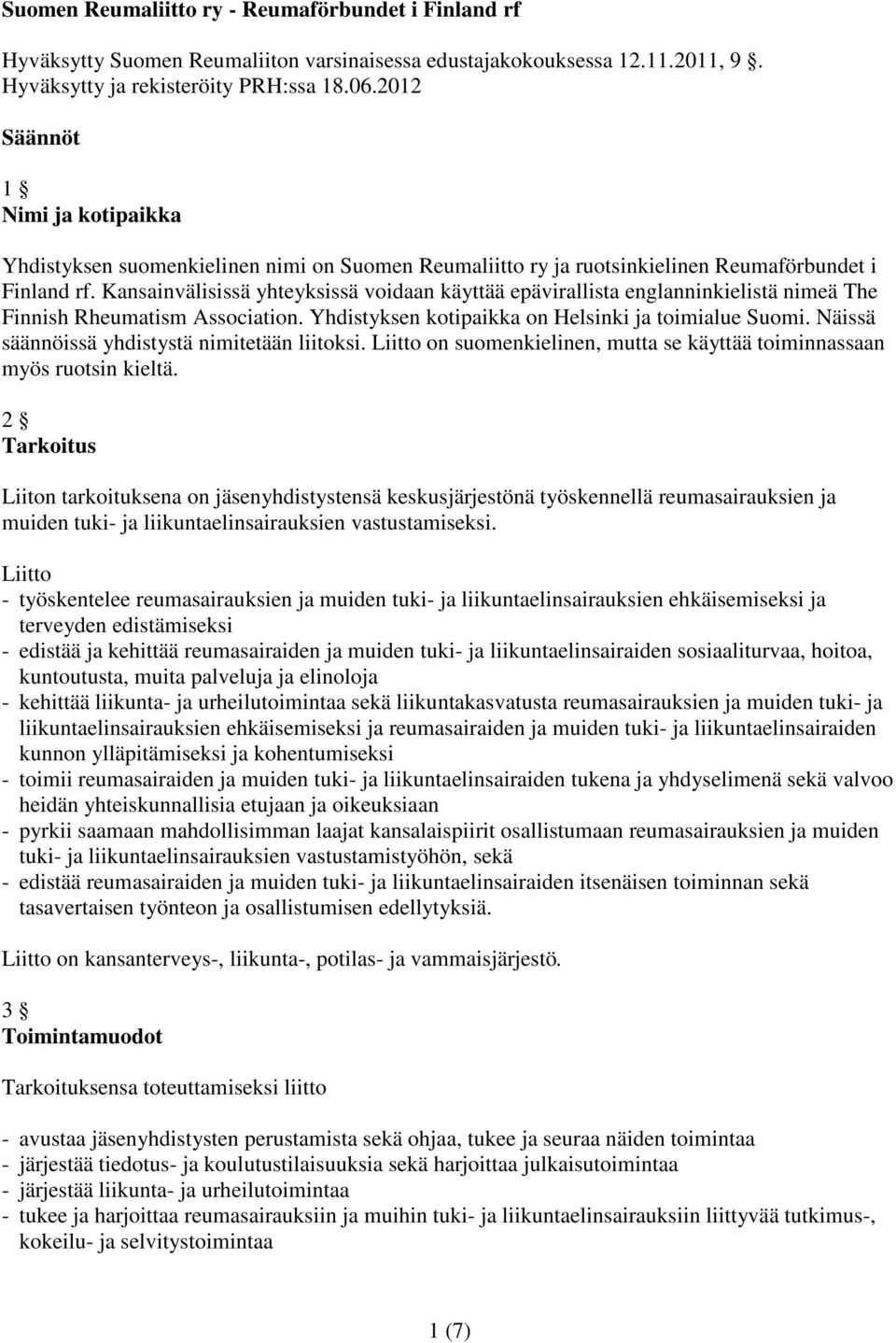 Kansainvälisissä yhteyksissä voidaan käyttää epävirallista englanninkielistä nimeä The Finnish Rheumatism Association. Yhdistyksen kotipaikka on Helsinki ja toimialue Suomi.
