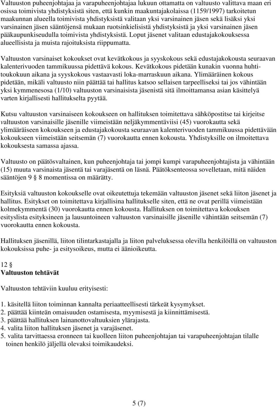 pääkaupunkiseudulla toimivista yhdistyksistä. Loput jäsenet valitaan edustajakokouksessa alueellisista ja muista rajoituksista riippumatta.