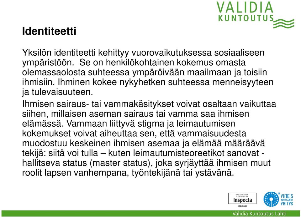 Ihmisen sairaus- tai vammakäsitykset voivat osaltaan vaikuttaa siihen, millaisen aseman sairaus tai vamma saa ihmisen elämässä.