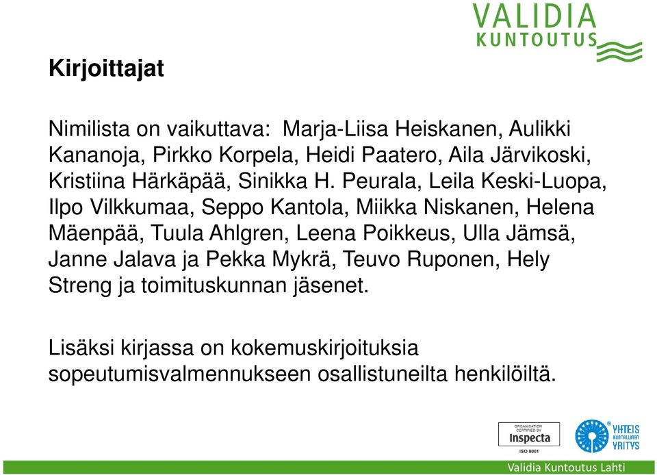 Peurala, Leila Keski-Luopa, Ilpo Vilkkumaa, Seppo Kantola, Miikka Niskanen, Helena Mäenpää, Tuula Ahlgren, Leena