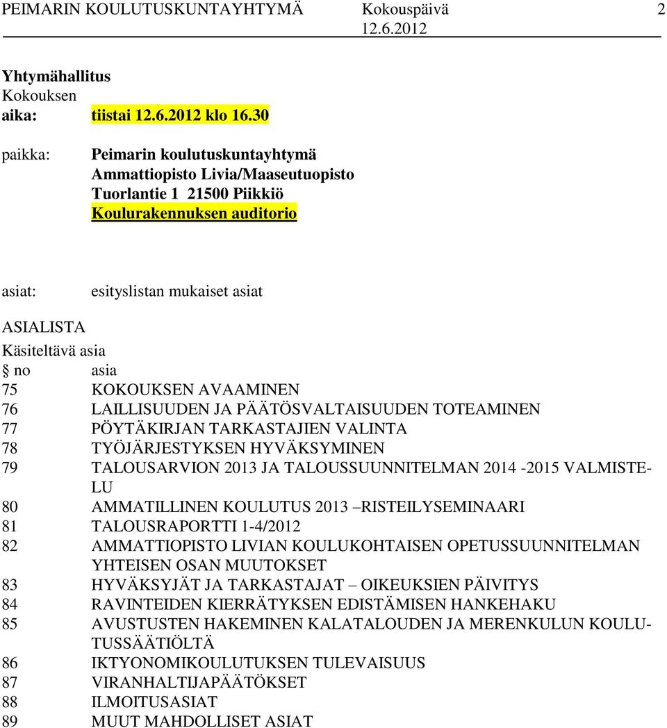 75 KOKOUKSEN AVAAMINEN 76 LAILLISUUDEN JA PÄÄTÖSVALTAISUUDEN TOTEAMINEN 77 PÖYTÄKIRJAN TARKASTAJIEN VALINTA 78 TYÖJÄRJESTYKSEN HYVÄKSYMINEN 79 TALOUSARVION 2013 JA TALOUSSUUNNITELMAN 2014-2015