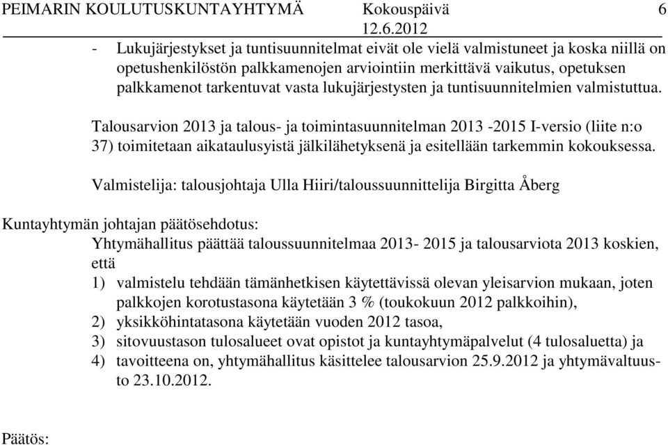 Talousarvion 2013 ja talous- ja toimintasuunnitelman 2013-2015 I-versio (liite n:o 37) toimitetaan aikataulusyistä jälkilähetyksenä ja esitellään tarkemmin kokouksessa.