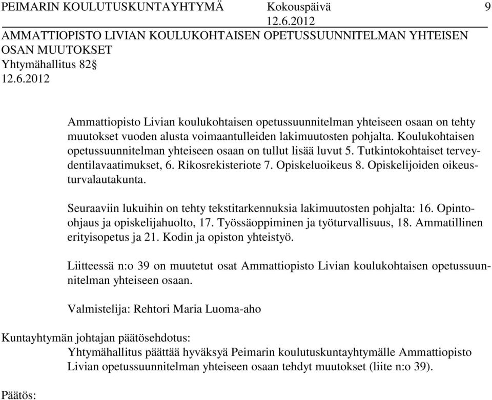 Tutkintokohtaiset terveydentilavaatimukset, 6. Rikosrekisteriote 7. Opiskeluoikeus 8. Opiskelijoiden oikeusturvalautakunta. Seuraaviin lukuihin on tehty tekstitarkennuksia lakimuutosten pohjalta: 16.