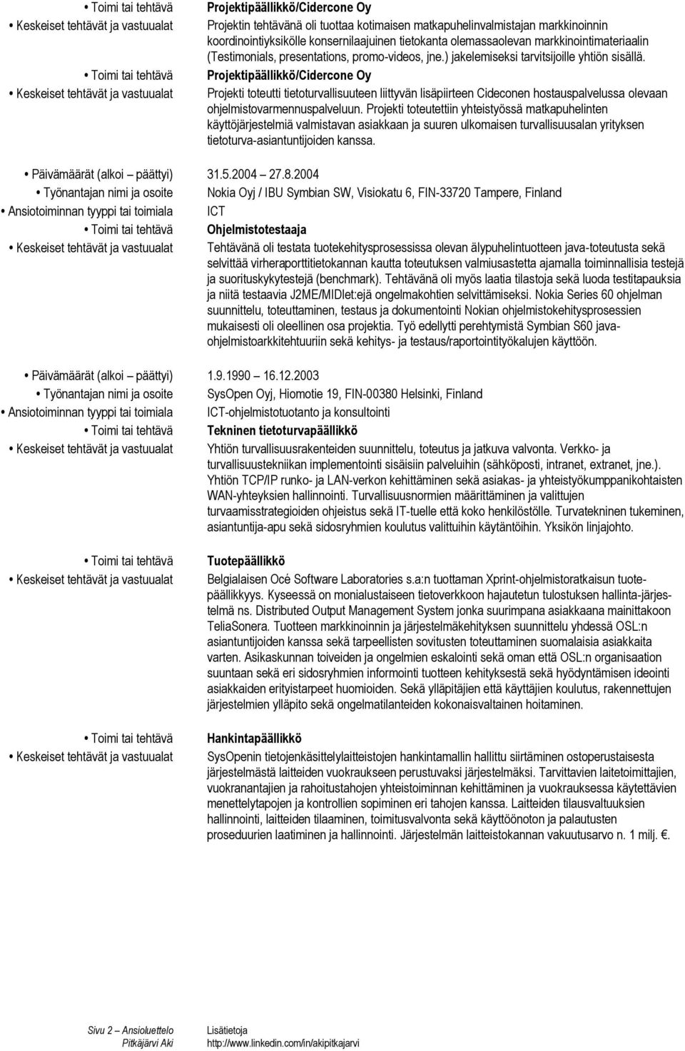 Projektipäällikkö/Cidercone Oy Projekti toteutti tietoturvallisuuteen liittyvän lisäpiirteen Cideconen hostauspalvelussa olevaan ohjelmistovarmennuspalveluun.