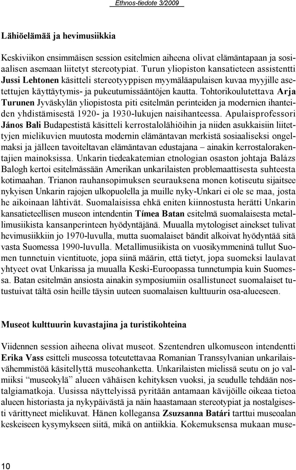 Tohtorikoulutettava Arja Turunen Jyväskylän yliopistosta piti esitelmän perinteiden ja modernien ihanteiden yhdistämisestä 1920- ja 1930-lukujen naisihanteessa.