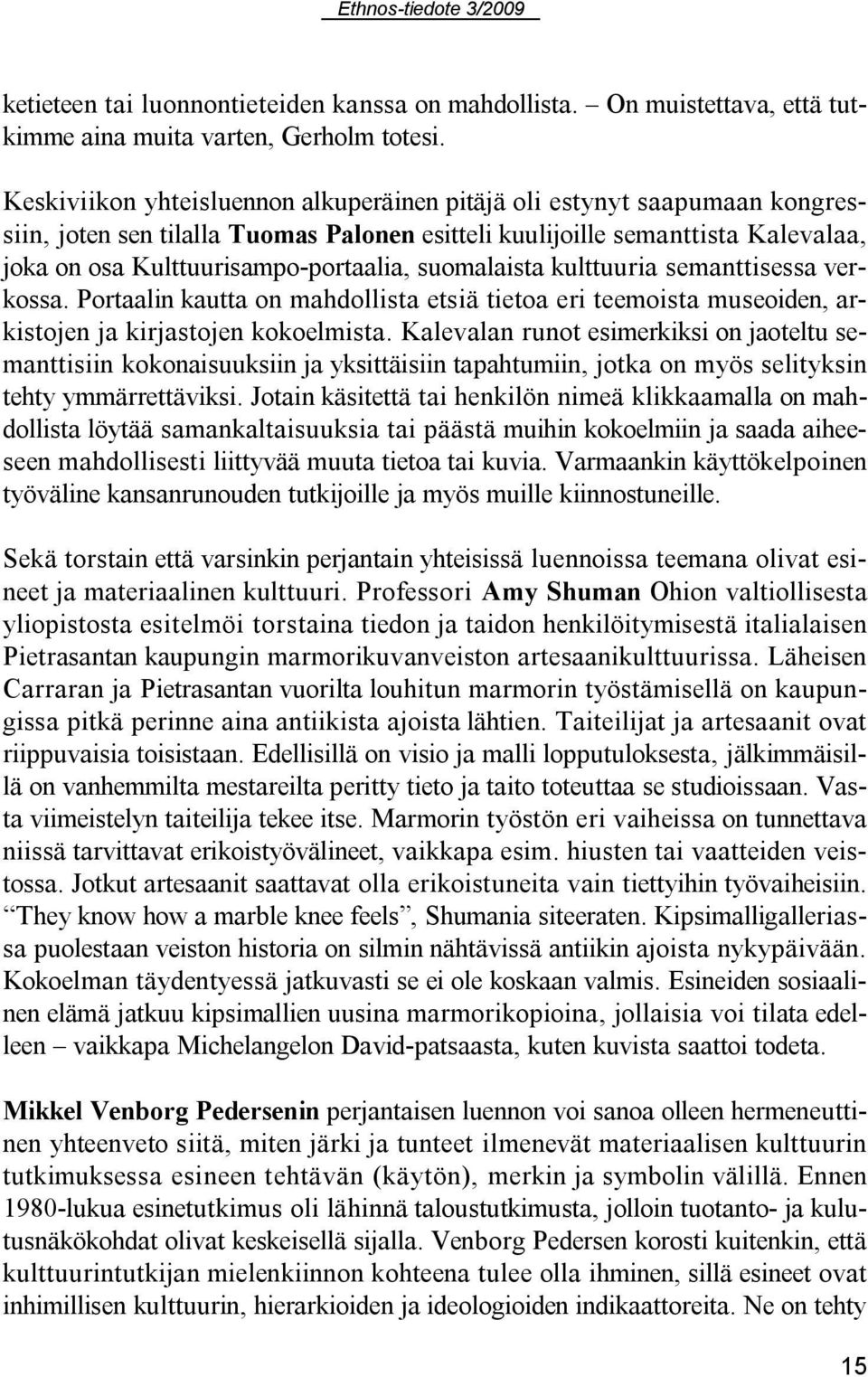 suomalaista kulttuuria semanttisessa verkossa. Portaalin kautta on mahdollista etsiä tietoa eri teemoista museoiden, arkistojen ja kirjastojen kokoelmista.