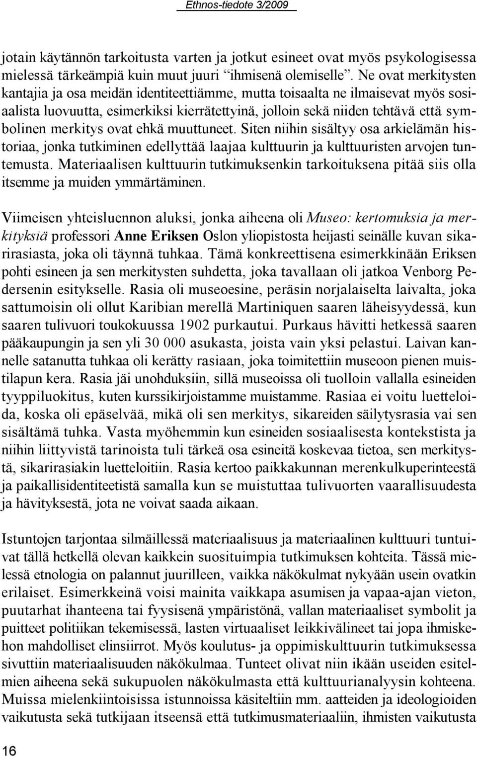 ovat ehkä muuttuneet. Siten niihin sisältyy osa arkielämän historiaa, jonka tutkiminen edellyttää laajaa kulttuurin ja kulttuuristen arvojen tuntemusta.