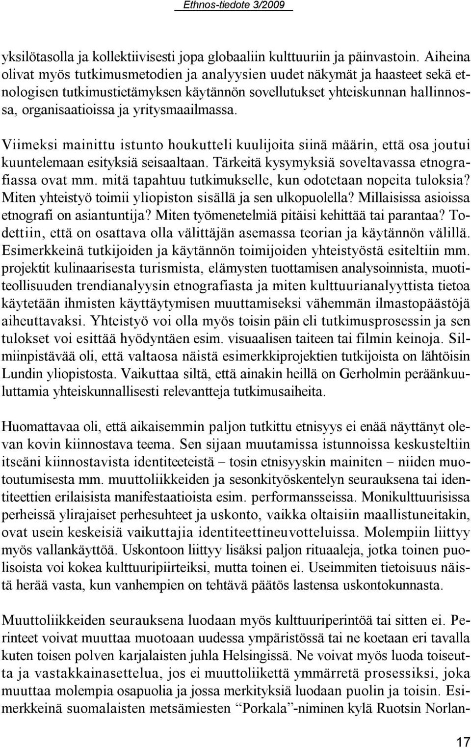 yritysmaailmassa. Viimeksi mainittu istunto houkutteli kuulijoita siinä määrin, että osa joutui kuuntelemaan esityksiä seisaaltaan. Tärkeitä kysymyksiä soveltavassa etnografiassa ovat mm.