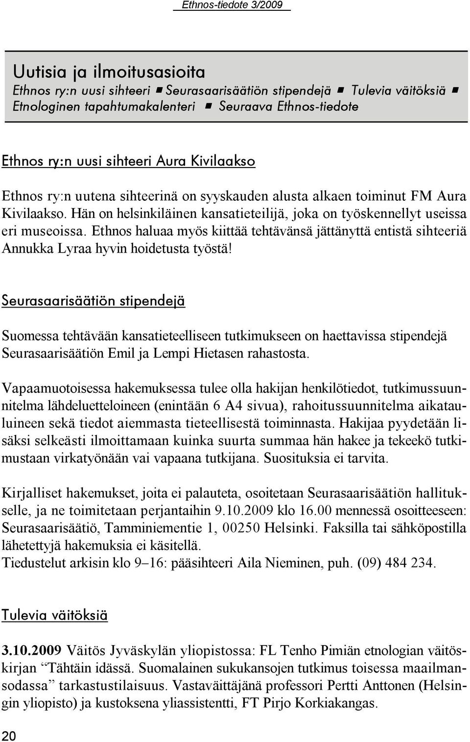 Ethnos haluaa myös kiittää tehtävänsä jättänyttä entistä sihteeriä Annukka Lyraa hyvin hoidetusta työstä!