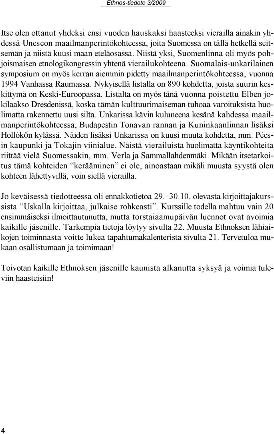 Suomalais-unkarilainen symposium on myös kerran aiemmin pidetty maailmanperintökohteessa, vuonna 1994 Vanhassa Raumassa.