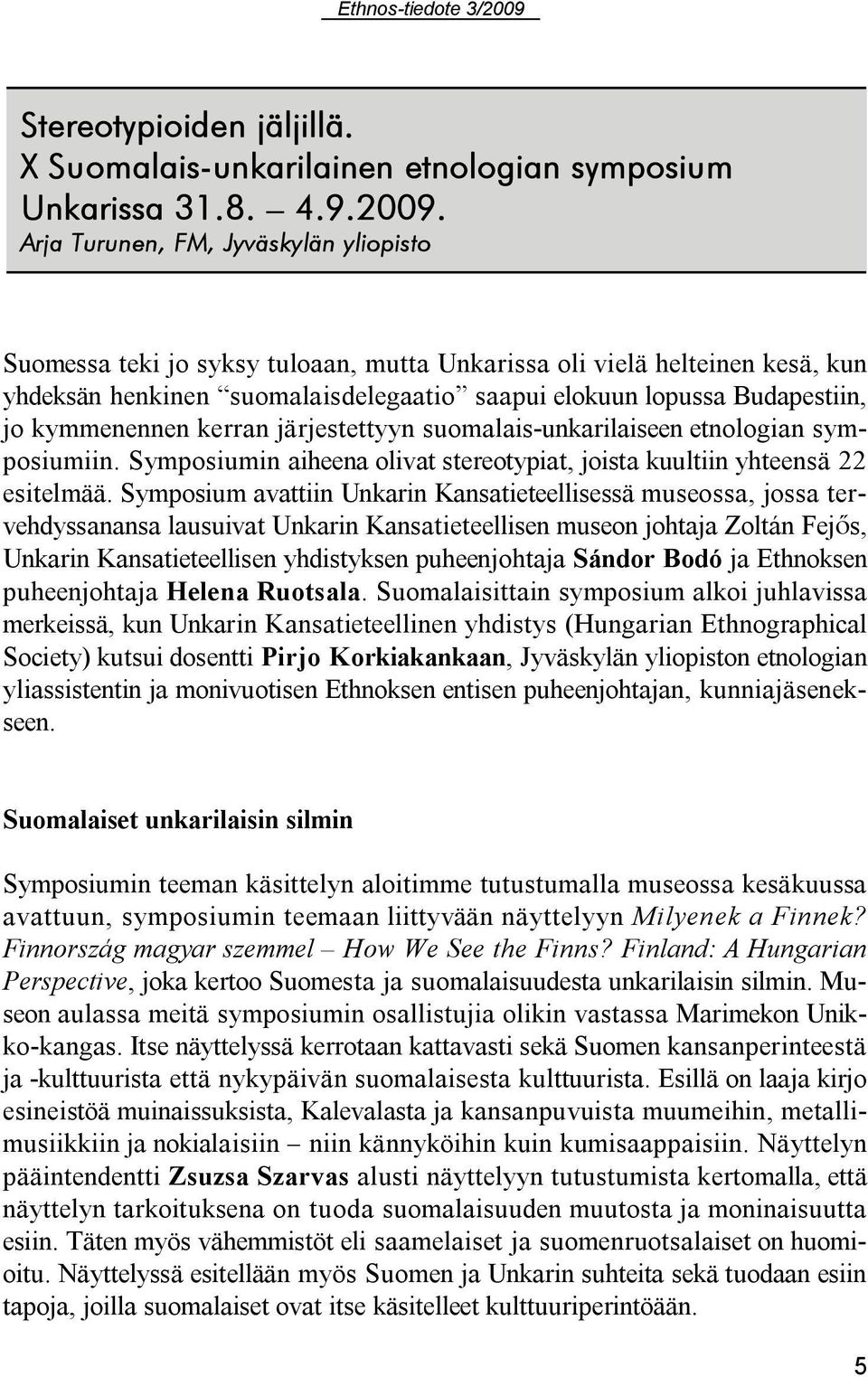 kymmenennen kerran järjestettyyn suomalais-unkarilaiseen etnologian symposiumiin. Symposiumin aiheena olivat stereotypiat, joista kuultiin yhteensä 22 esitelmää.