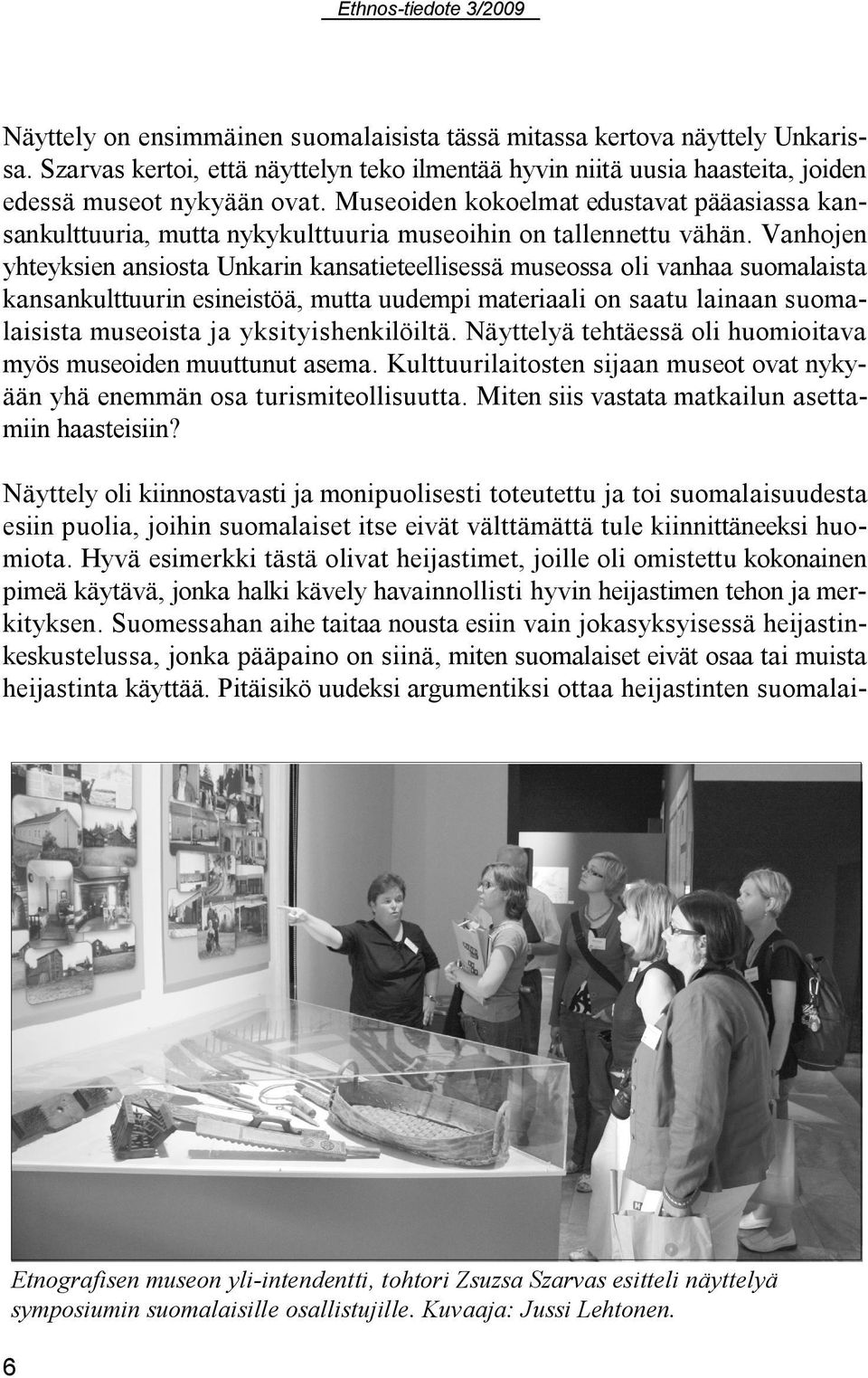 Museoiden kokoelmat edustavat pääasiassa kansankulttuuria, mutta nykykulttuuria museoihin on tallennettu vähän.