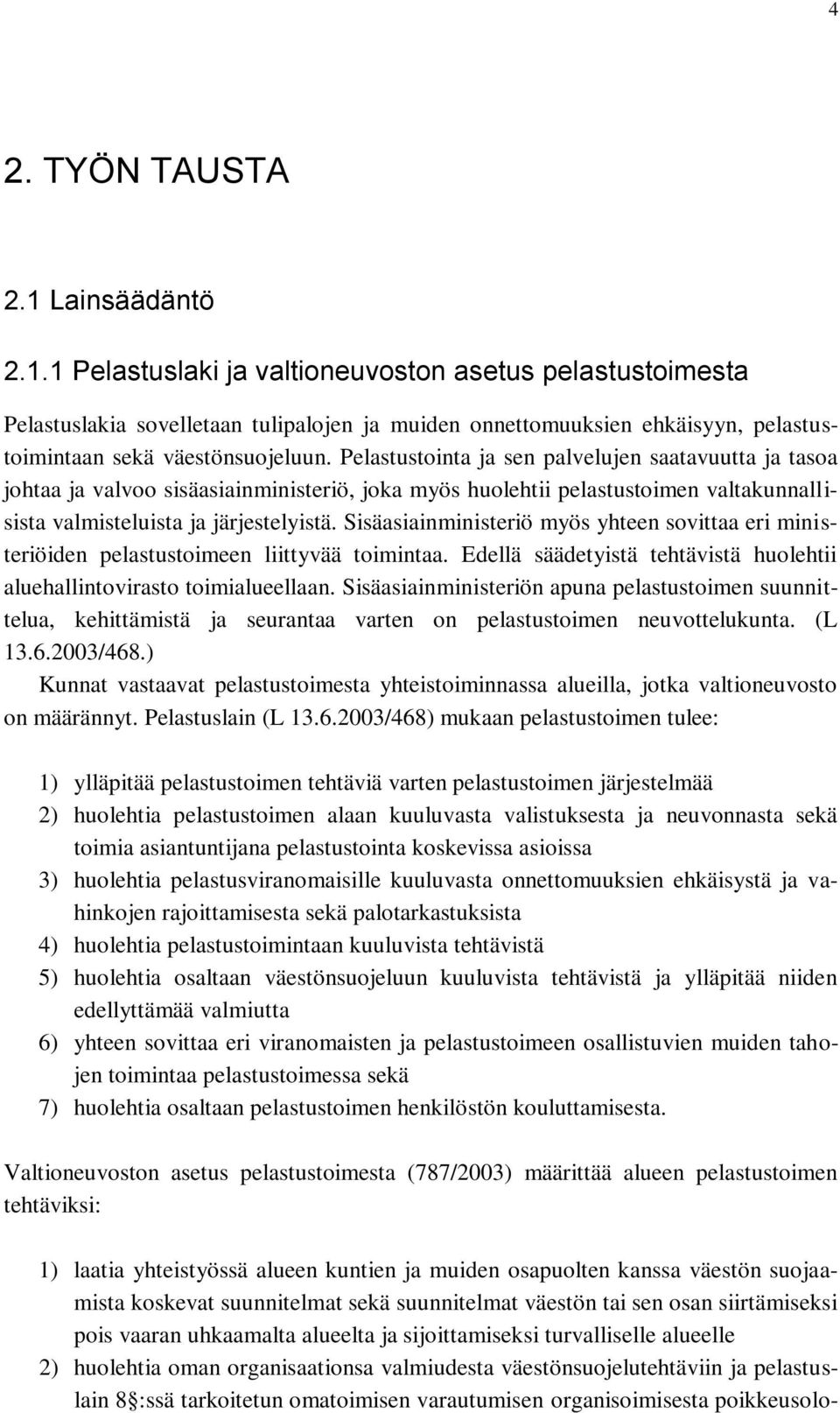 Sisäasiainministeriö myös yhteen sovittaa eri ministeriöiden pelastustoimeen liittyvää toimintaa. Edellä säädetyistä tehtävistä huolehtii aluehallintovirasto toimialueellaan.