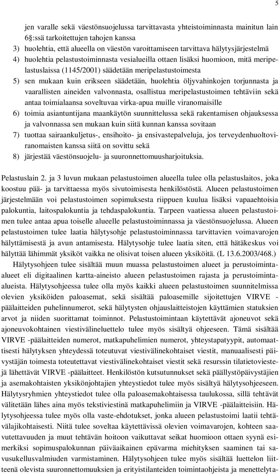 huolehtia öljyvahinkojen torjunnasta ja vaarallisten aineiden valvonnasta, osallistua meripelastustoimen tehtäviin sekä antaa toimialaansa soveltuvaa virka-apua muille viranomaisille 6) toimia