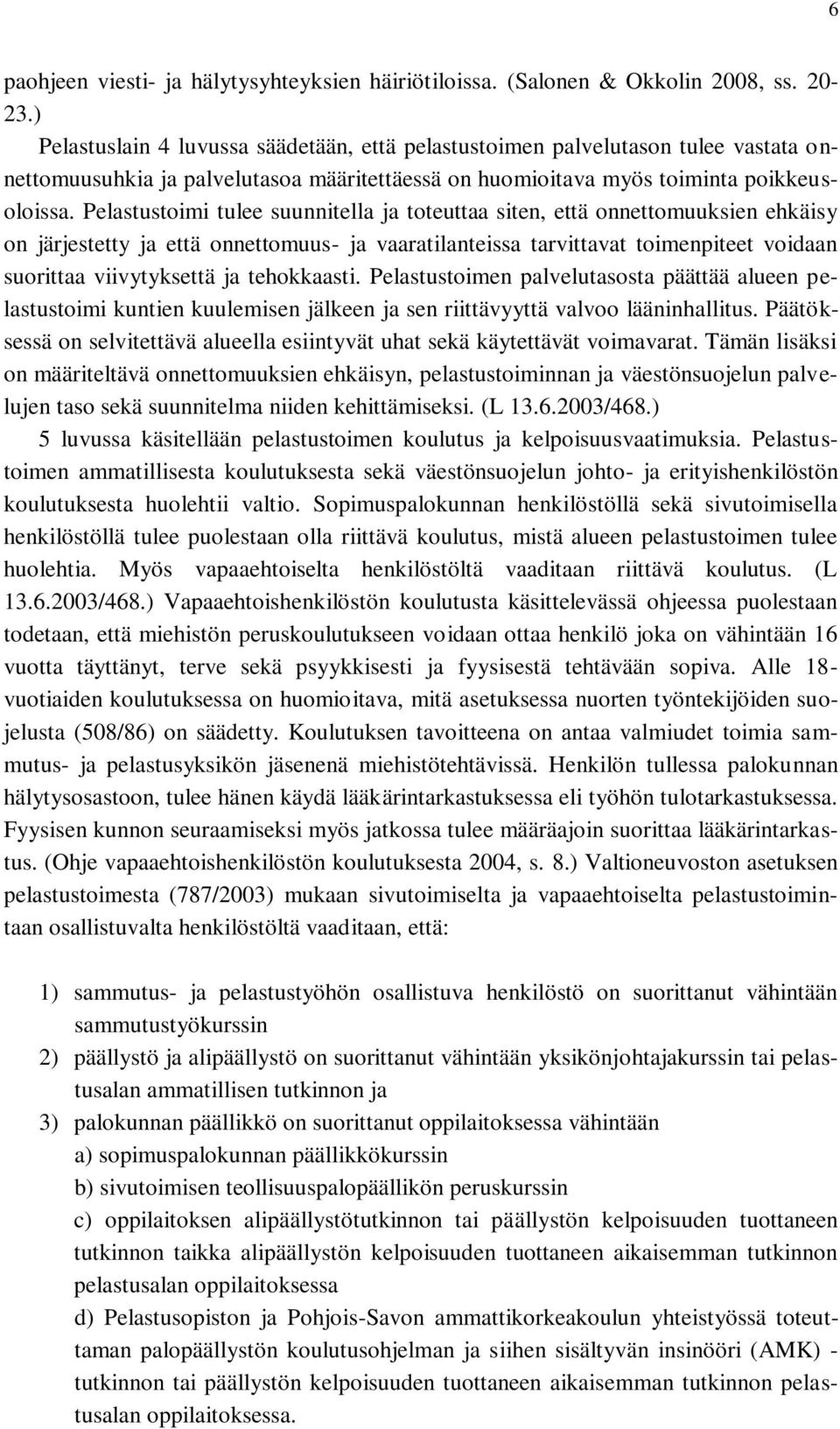 Pelastustoimi tulee suunnitella ja toteuttaa siten, että onnettomuuksien ehkäisy on järjestetty ja että onnettomuus- ja vaaratilanteissa tarvittavat toimenpiteet voidaan suorittaa viivytyksettä ja