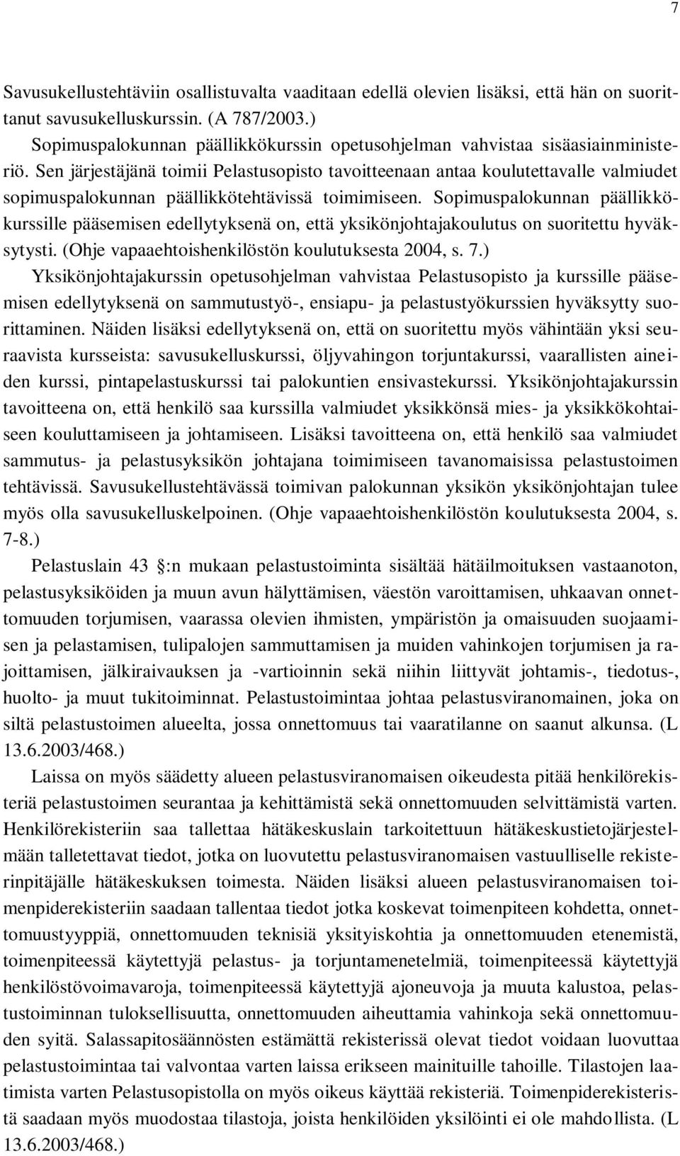 Sen järjestäjänä toimii Pelastusopisto tavoitteenaan antaa koulutettavalle valmiudet sopimuspalokunnan päällikkötehtävissä toimimiseen.