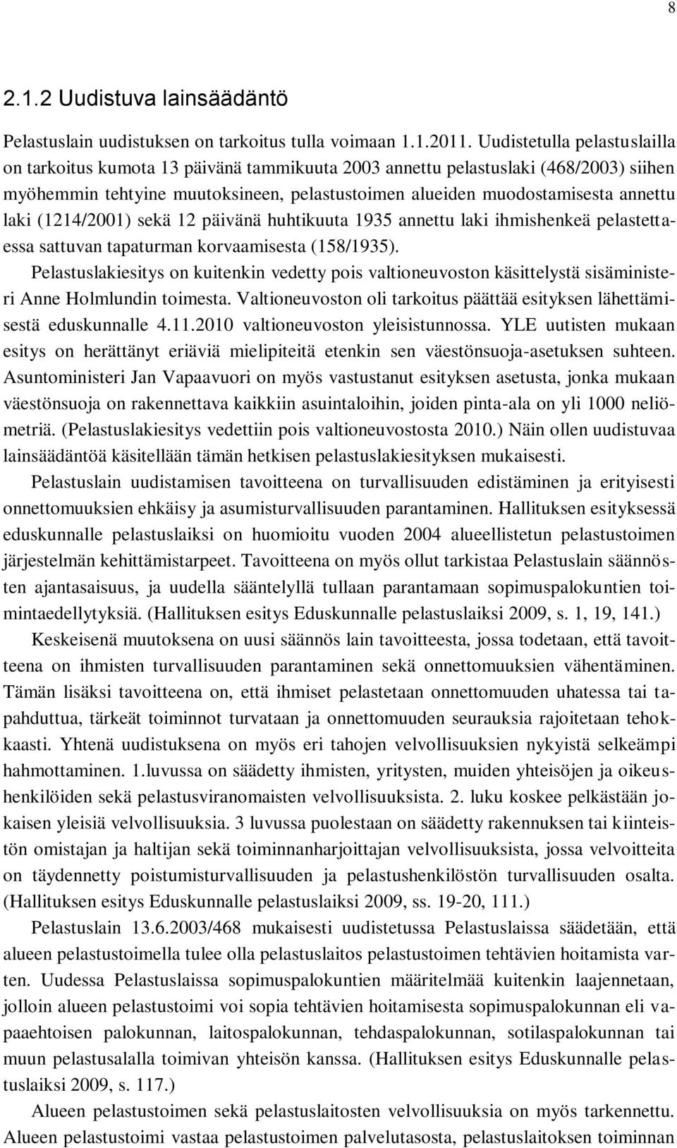 (1214/2001) sekä 12 päivänä huhtikuuta 1935 annettu laki ihmishenkeä pelastettaessa sattuvan tapaturman korvaamisesta (158/1935).