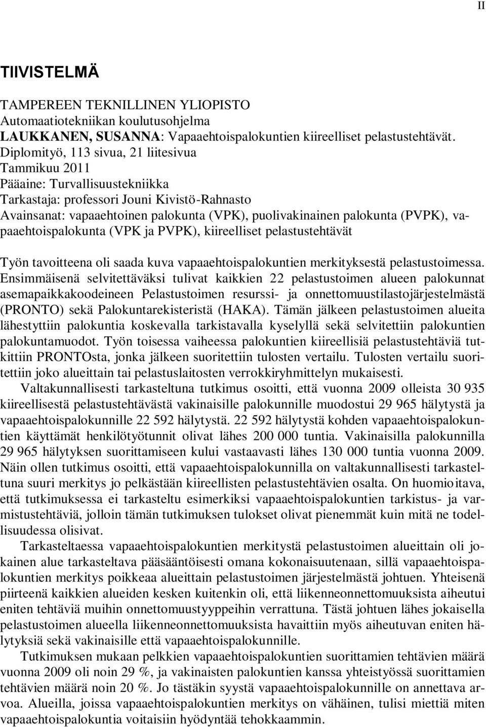 (PVPK), vapaaehtoispalokunta (VPK ja PVPK), kiireelliset pelastustehtävät Työn tavoitteena oli saada kuva vapaaehtoispalokuntien merkityksestä pelastustoimessa.