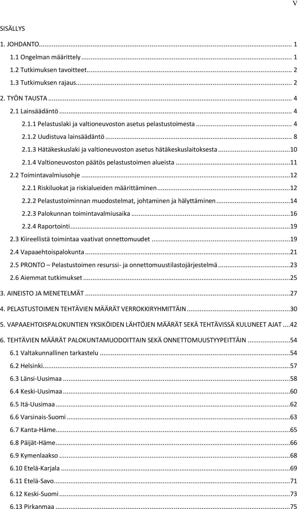 2.1 Riskiluokat ja riskialueiden määrittäminen...12 2.2.2 Pelastustoiminnan muodostelmat, johtaminen ja hälyttäminen...14 2.2.3 Palokunnan toimintavalmiusaika...16 2.2.4 Raportointi...19 2.