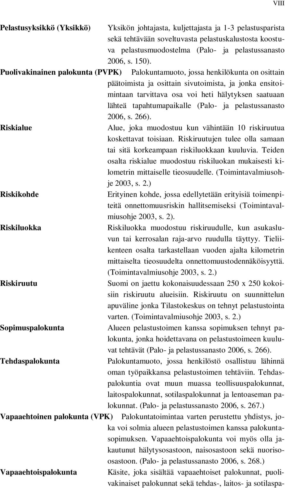 tapahtumapaikalle (Palo- ja pelastussanasto 2006, s. 266). Riskialue Alue, joka muodostuu kun vähintään 10 riskiruutua koskettavat toisiaan.