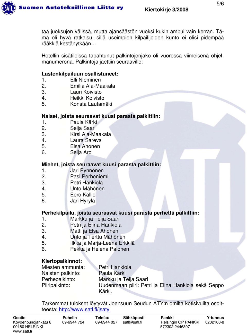 Palkintoja jaettiin seuraaville: Lastenkilpailuun osallistuneet: 1. Elli Nieminen 2. Emilia Ala-Maakala 3. Lauri Koivisto 4. Heikki Koivisto 5.