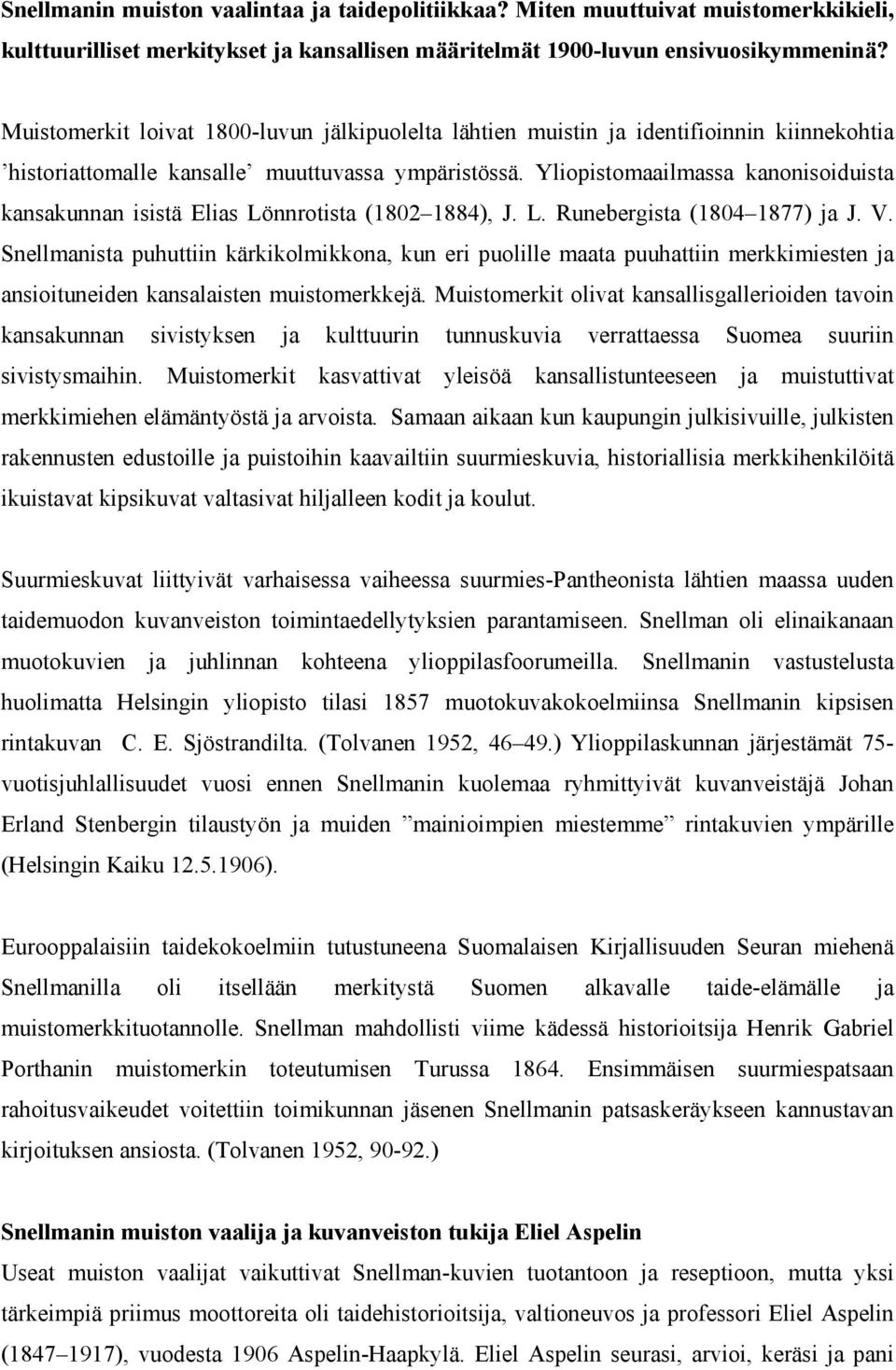 Yliopistomaailmassa kanonisoiduista kansakunnan isistä Elias Lönnrotista (1802 1884), J. L. Runebergista (1804 1877) ja J. V.