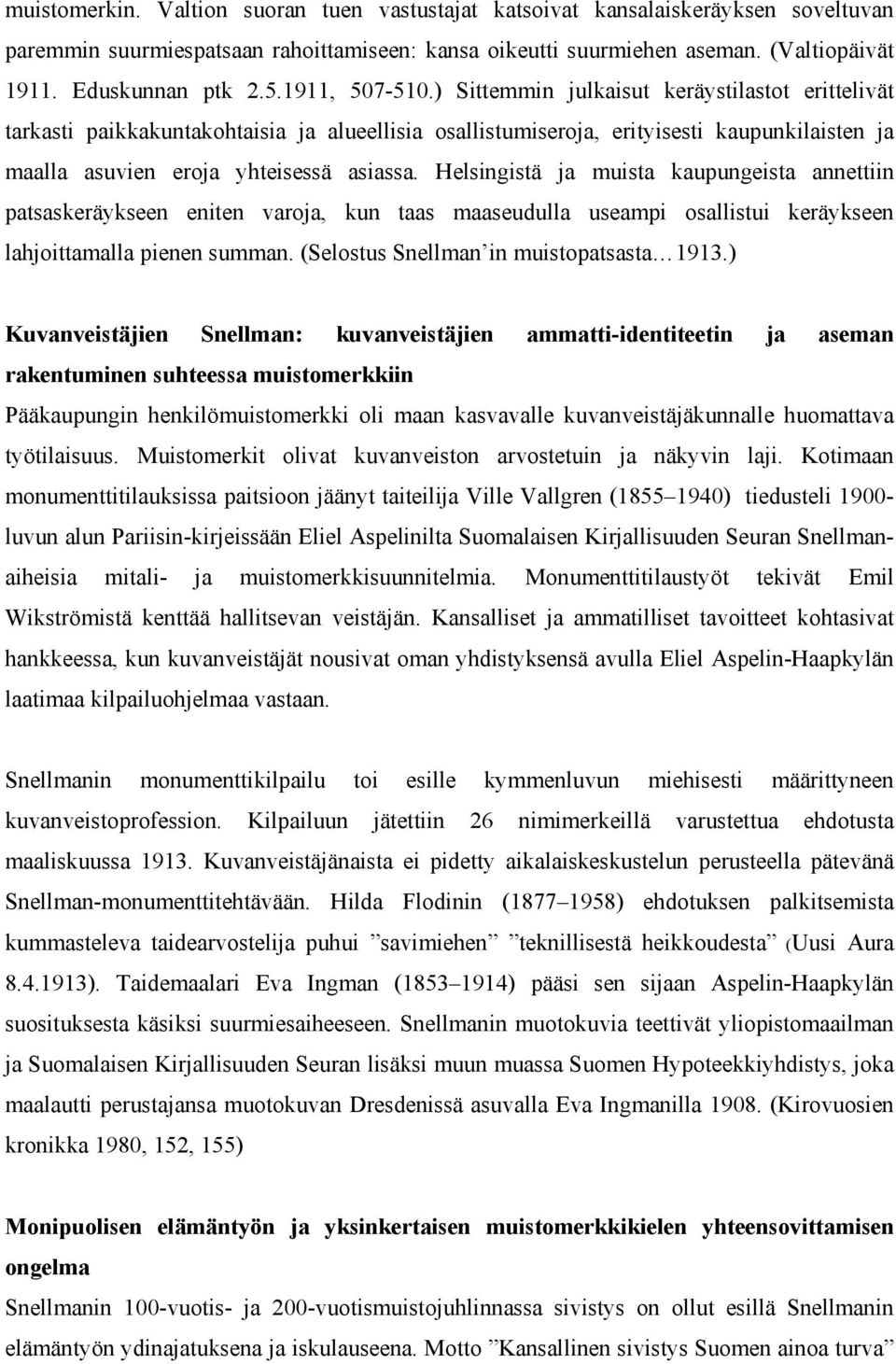 Helsingistä ja muista kaupungeista annettiin patsaskeräykseen eniten varoja, kun taas maaseudulla useampi osallistui keräykseen lahjoittamalla pienen summan. (Selostus Snellman in muistopatsasta 1913.