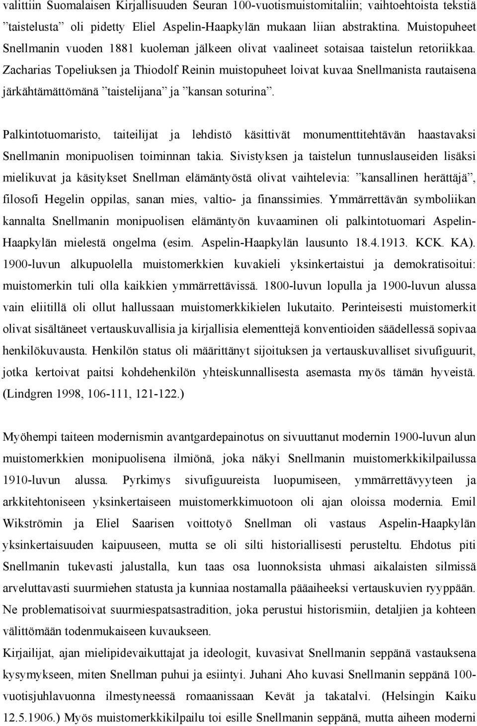 Zacharias Topeliuksen ja Thiodolf Reinin muistopuheet loivat kuvaa Snellmanista rautaisena järkähtämättömänä taistelijana ja kansan soturina.