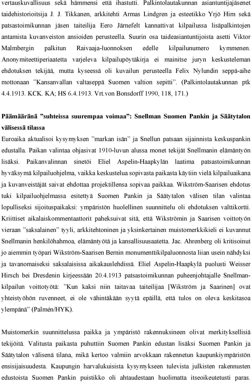 perusteella. Suurin osa taideasiantuntijoista asetti Viktor Malmbergin palkitun Raivaaja-luonnoksen edelle kilpailunumero kymmenen.