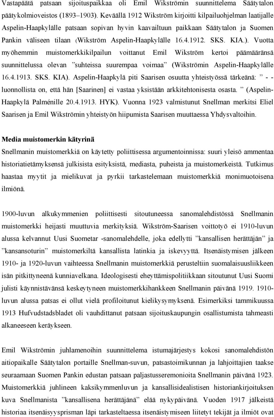 16.4.1912. SKS. KIA.). Vuotta myöhemmin muistomerkkikilpailun voittanut Emil Wikström kertoi päämääränsä suunnittelussa olevan suhteissa suurempaa voimaa (Wikströmin Aspelin-Haapkylälle 16.4.1913.