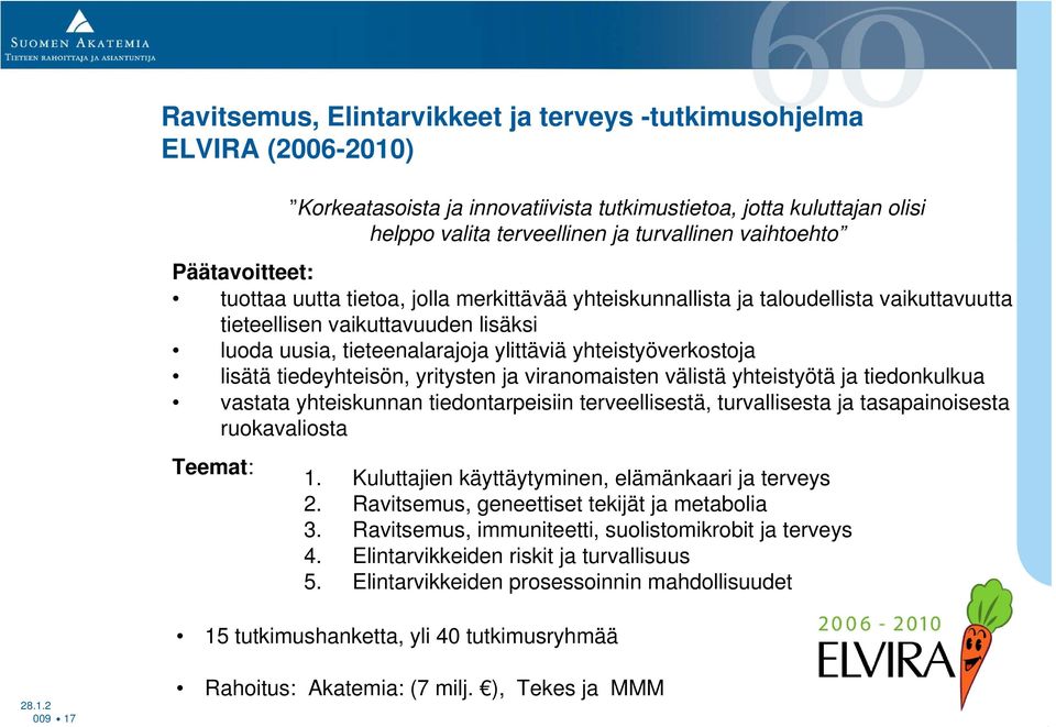 yhteistyöverkostoja lisätä tiedeyhteisön, yritysten ja viranomaisten välistä yhteistyötä ja tiedonkulkua vastata yhteiskunnan tiedontarpeisiin terveellisestä, turvallisesta ja tasapainoisesta