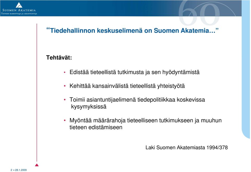 asiantuntijaelimenä tiedepolitiikkaa koskevissa kysymyksissä Myöntää määrärahoja